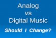 Analog vs Digital Music Should I Change?. CALLERLAB 2005 - Louisville, KY2 DIGITAL RECORDING  For full detail on Digital recording Visit:  