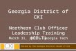 Georgia District of CKI Northern Club Officer Leadership Training (COLT) March 31, 2012 – Georgia Tech Hosted by the Georgia District Board of CKI