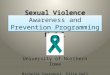 Sexual Violence Awareness and Prevention Programming Model University of Northern Iowa Michelle Czarnecki, Ellie Hail and Rachel Jones