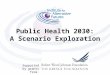 Public Health 2030: A Scenario Exploration Supported by grants from: