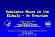 Substance Abuse in the Elderly – An Overview Timothy P. Condon, Ph.D. Deputy Director, National Institute on Drug Abuse National Institutes of Health Department
