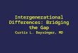 Intergenerational Differences: Bridging the Gap Curtis L. Baysinger, MD