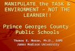 MANIPULATE the TASK & ENVIRONMENT – NOT THE LEARNER!! Prince Georges County Public Schools Thomas E. Moran, Ph.D., CAPE James Madison University