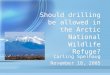 Should drilling be allowed in the Arctic National Wildlife Refuge? Carling Spelhaug November 18, 2005 Carling Spelhaug November 18, 2005
