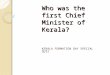 Who was the first Chief Minister of Kerala? KERALA FORMATION DAY SPECIAL QUIZ