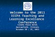 Welcome to the 2011 ICCFA Teaching and Learning Excellence Conference Crowne Plaza Hotel Springfield, Illinois October 20 – 21, 2011