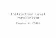 Instruction Level Parallelism Chapter 4: CS465. Instruction-Level Parallelism (ILP) Pipelining: executing multiple instructions in parallel To increase