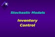 Stochastic Models Inventory Control. Inventory Forms u Form u Raw Materials u Work-in-Process u Finished Goods