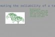 Estimating the reliability of a tree Reconstructed phylogenetic trees are almost certainly wrong. They are estimates of the true tree. But how reliable