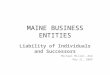 MAINE BUSINESS ENTITIES Liability of Individuals and Successors Michael Miller, AAG May 21, 2009
