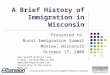 A Brief History of Immigration in Wisconsin Presented to Rural Immigration Summit Monroe, Wisconsin October 17, 2008 University of Wisconsin Extension
