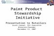 Paint Product Stewardship Initiative Presentation to Retailers Scott Cassel, PSI Executive Director/Founder December 13, 2007