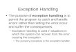 Exception Handling The purpose of exception handling is to permit the program to catch and handle errors rather than letting the error occur and suffer