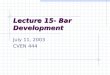 Lecture 15- Bar Development July 11, 2003 CVEN 444
