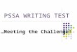 PSSA WRITING TEST …Meeting the Challenge!. Pennsylvania's General Performance Level Descriptors Advanced The Advanced Level reflects superior academic