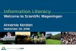 Information Literacy Welcome to Scientific Wageningen Annemie Kersten September 19, 2006