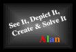 See It, Depict It, Create & Solve It AlanAlan. Visual Thinking Graphic Problem Solving Graphic Facilitation/Recording Alan