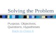 Solving the Problem Purpose, Objectives, Questions, Hypotheses Back to Class 6