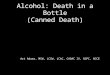 Alcohol: Death in a Bottle (Canned Death) Art Adams, MSW, LCSW, LCAC, CADAC IV, NCPC, NCCE
