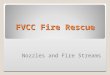 FVCC Fire Rescue Nozzles and Fire Streams. OBJECTIVES 2-13.1Identify a fire stream. (3-3.7) 2-13.2Identify the purposes of a fire stream. (3-3.7) 2-13.3Identify
