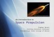 An Introduction to Space Propulsion Stephen Hevert Visiting Assistant Professor Metropolitan State College of Denver Stephen Hevert Visiting Assistant