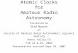 Atomic Clocks for Amateur Radio Astronomy Presented by Shad Nygren at Society of Amateur Radio Astronomers regional meeting Owens Valley CA Feb 28 & 29,