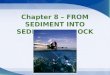 Chapter 8 – FROM SEDIMENT INTO SEDIMENTARY ROCK. Sediments and Sedimentation Deposition –Laying down of sediment Separated into 3 broad categories –Clastic
