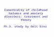 Comorbidity of childhood balance and anxiety disorders: treatment and theory Ph.D. study by Orit Erez