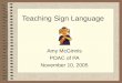 Teaching Sign Language Amy McGinnis POAC of PA November 10, 2005