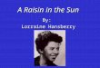 A Raisin in the Sun By: Lorraine Hansberry.  American playwright whose A Raisin in the Sun (1959) was the first drama by an African American woman to
