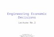 Fundamentals of Engineering Economics © 2004 by Chan S. Park Engineering Economic Decisions Lecture No.2