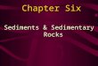 Chapter Six Sediments & Sedimentary Rocks. Sediment Sediment - loose, solid particles originating from: –Weathering and erosion of pre-existing rocks