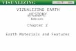 VIZUALIZING EARTH HISTORY By Loren E. Babcock Chapter 2 Earth Materials and Features
