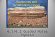 6.1/6.2 Guided Notes Hybrid. Weathering, Erosion and Deposition Produces Sediments: small pieces of rock that are moved and deposited by water, wind and
