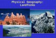 Physical Geography: Landforms. Overview Geologic Time Movements of the Continents Earth Materials Tectonic Forces Weathering and Erosion Processes Erosional