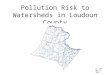Pollution Risk to Watersheds in Loudoun County GIS 200 May 11, 2009
