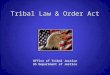 Tribal Law & Order Act Office of Tribal Justice US Department of Justice