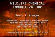 WILDLIFE CHEMICAL IMMOBILIZATION 1 Terry J. Kreeger Supervisor, Veterinary Services Branch Wyoming Game and Fish Department 2362 Highway 34 Wheatland,