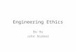 Engineering Ethics Bo Hu John Nieber. What is Engineering Ethics Ethics: Study of the moral choices made by each person in his/her relationships with