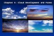Chapter 5: Cloud Development and Forms. Introduction Clouds are instrumental to the Earth’s energy and moisture balances Most clouds form as air parcels