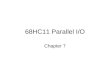 68HC11 Parallel I/O Chapter 7. Microcontroller-Based System Microcontroller e.g. M68HC11 To I/O CPU: Central Processor Unit I/O: Input/Output Memory: