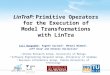 LinTraP: Primitive Operators for the Execution of Model Transformations with LinTra Loli Burgueño 1, Eugene Syriani 2, Manuel Wimmer 3, Jeff Gray 2 and