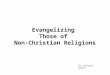 Evangelizing Those of Non-Christian Religions Dr. Richard Elofer