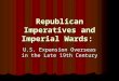 Republican Imperatives and Imperial Wards: U.S. Expansion Overseas in the Late 19th Century
