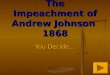 The Impeachment of Andrew Johnson 1868 You Decide