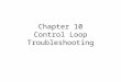 Chapter 10 Control Loop Troubleshooting. Overall Course Objectives Develop the skills necessary to function as an industrial process control engineer