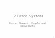 1 2Force Systems Force, Moment, Couple and Resultants
