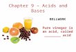 Chapter 9 – Acids and Bases BELLWORK Pure vinegar is an acid, called ________ acid