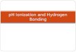 PH Ionization and Hydrogen Bonding. pH pH is the concentration of hydrogen ions in a solution