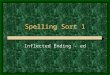 Spelling Sort 1 Inflected Ending - ed. Sometimes when you add ed the word requires no change If the base word ends in e you drop the e before adding the